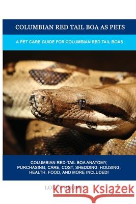 Columbian Red Tail Boa as Pets: A Pet Care Guide for Columbian Red Tail Boas Lolly Brown 9781949555271 Nrb Publishing