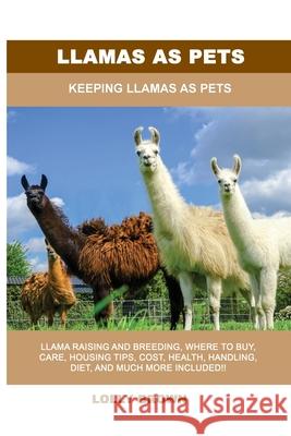 Llamas as Pets: Keeping Llamas As Pets Lolly Brown 9781949555349 Nrb Publishing