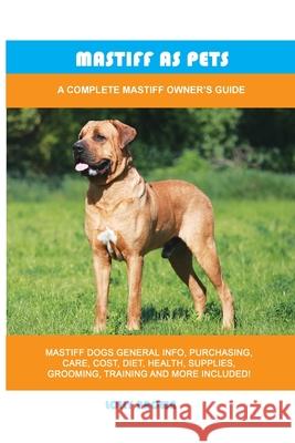 Mastiff as Pets: A Complete Mastiff Owner's Guide Lolly Brown 9781949555400 Nrb Publishing