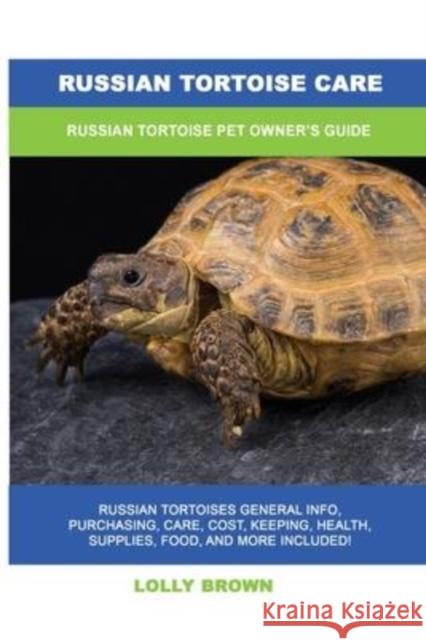 Russian Tortoise Care: Russian Tortoise Pet Owner's Guide Lolly Brown 9781949555486 Nrb Publishing