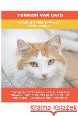 Turkish Van Cats: A Complete Turkish Van Cat Owner's Guide Lolly Brown 9781949555516