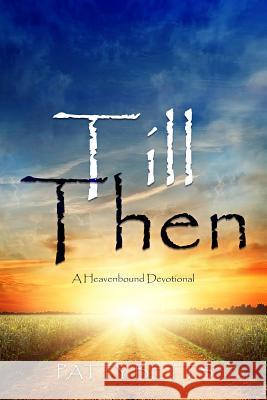 Till Then: A Heavenbound Devotional Patty Betts 9781949563115