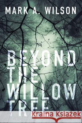 Beyond the Willow Tree: Book One Mark a. Wilson 9781949563306 Light Switch Press