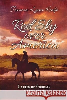 Red Sky Over America: Ladies of Oberlin Book One Tamera Lynn Kraft 9781949564020 Mt. Zion Ridge Press