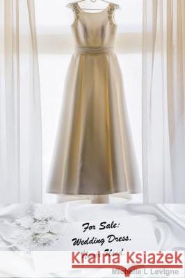 For Sale: Wedding Dress. Never Used. Michelle L. Levigne 9781949564419 Mt. Zion Ridge Press