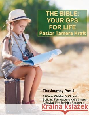 The Bible: Your GPS For Life: The Journey, Part 2. A Revival Fire for Kids Resource Tamera Kraft 9781949564778