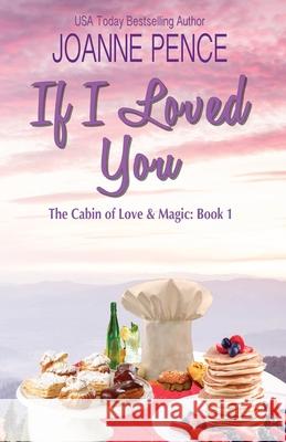 If I Loved You: The Cabin of Love & Magic Joanne Pence 9781949566352 Quail Hill Publishing