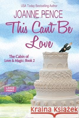 This Can't be Love [Large Print]: The Cabin of Love & Magic Joanne Pence 9781949566437 Quail Hill Publishing