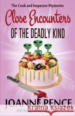 Close Encounters of the Deadly Kind Joanne Pence 9781949566581 Quail Hill Publishing