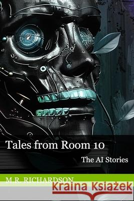 Tales from Room 10: The AI Stories M. R. Richardson 9781949568080 Room 10 Publishing