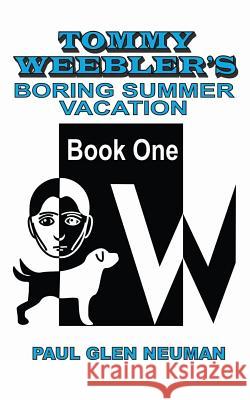 Tommy Weebler's Boring Summer Vacation Paul Glen Neuman 9781949569063