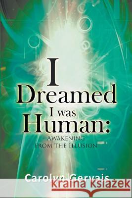 I Dreamed I Was Human: Awakening From The Illusion Gervais, Carolyn 9781949570076