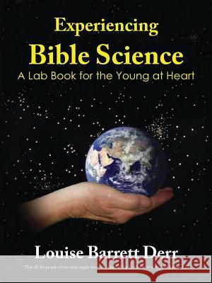 Experiencing Bible Science: A Lab Book for the Young at Heart Louise Barrett Derr 9781949574371