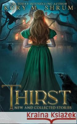 Thirst: new and collected stories Kory M Shrum   9781949577693 Timberlane Press