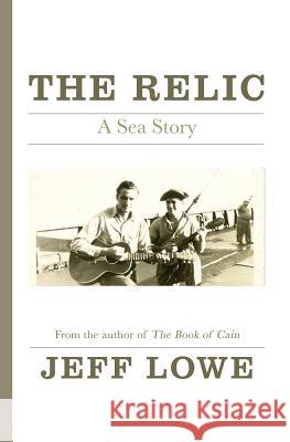 The Relic: A Sea Story Jeff Lowe 9781949585018 Little White Cabin, LLC