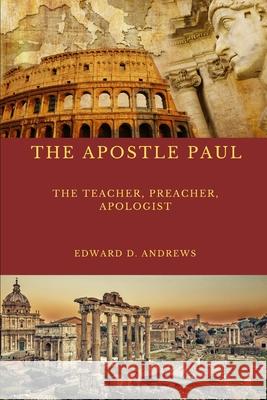 The Teacher the Apostle Paul: What Made the Apostle Paul's Teaching, Preaching, Evangelism, and Apologetics Outstanding Effective? Terry Overton Edward D. Andrews 9781949586039 Christian Publishing House