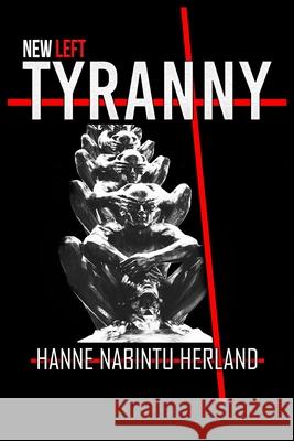 New Left Tyranny: The Authoritarian Destruction of Our Way of Life Hanne Herland 9781949586084