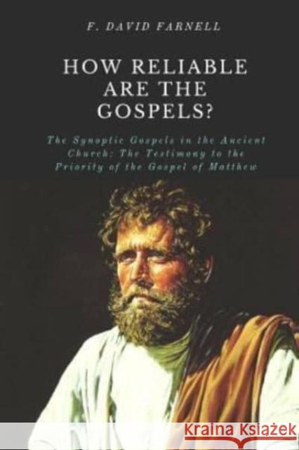 How Reliable Are the Gospels?: The Synoptic Gospels in the Ancient Church: The Testimony to the Priority of the Gospel of Matthew F David Farnell 9781949586657