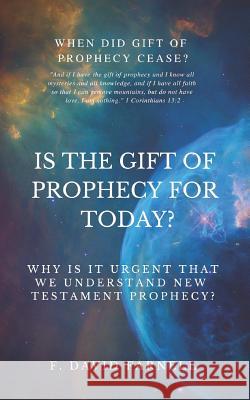 Is the Gift of Prophecy for Today?: Why Is It Urgent That We Understand New Testament Prophecy? F David Farnell 9781949586732 Christian Publishing House