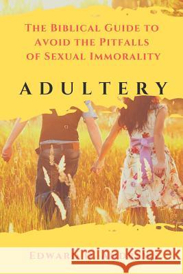 Adultery: The Biblical Guide to Avoid the Pitfalls of Sexual Immorality Edward D. Andrews 9781949586800