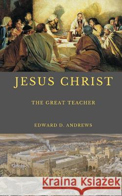 Jesus Christ: The Great Teacher Edward D. Andrews 9781949586831 Christian Publishing House