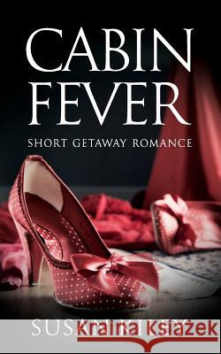 Cabin Fever: Short Getaway Romance Susan Kiley 9781949588095