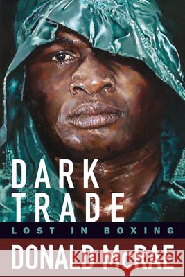 Dark Trade: Lost in Boxing Donald McRae 9781949590050