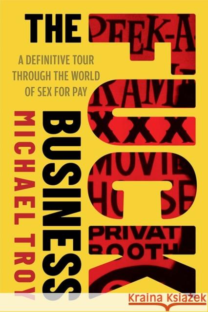 The Fuck Business: A Definitive Tour of the World of Sex for Pay  (Combat Zone Trilogy: Book 2) Michael Troy 9781949590746