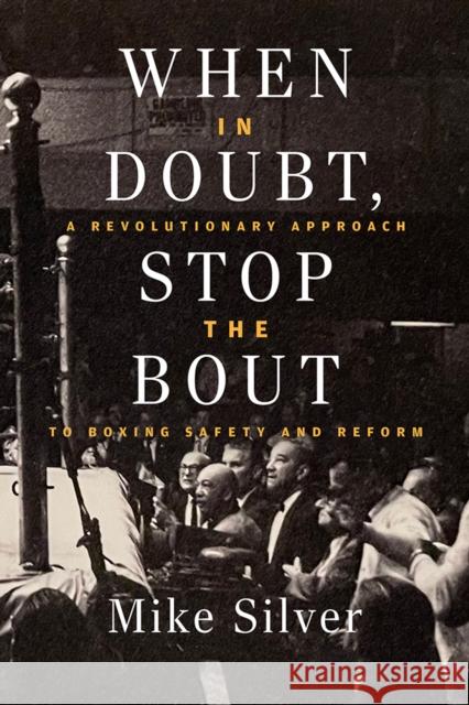 When In Doubt, Stop the Bout: A Revolutionary Approach to Boxing Safety and Reform Mike Silver 9781949590784 Hamilcar Publications