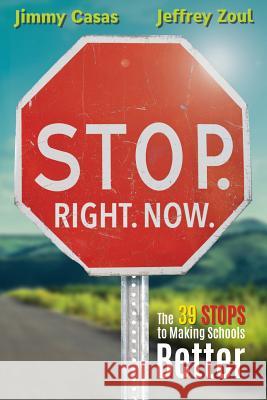 Stop. Right. Now.: The 39 Stops to Making Schools Better Jimmy Casas, Jeffrey Zoul 9781949595031