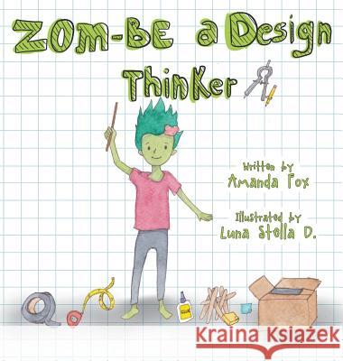 Zom-Be a Design Thinker! Amanda Fox Luna Stell 9781949595499 Dave Burgess Consulting, Inc.