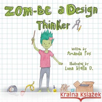 Zom-Be a Design Thinker! Amanda Fox, Luna Stella D 9781949595512 Dave Burgess Consulting, Inc.