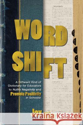 Word Shift: A Different Kind of Dictionary to Nullify Negativity and Promote Positivity in Schools! Joy Kirr 9781949595567 Dave Burgess Consulting, Inc.