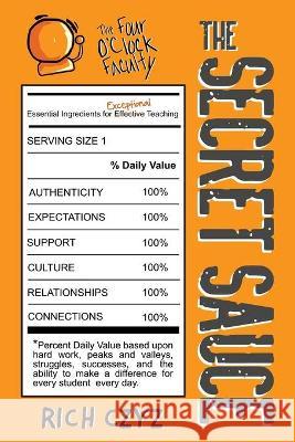 The SECRET SAUCE: Essential Ingredients for Exceptional Teaching Rich Czyz 9781949595628 Dave Burgess Consulting, Inc.