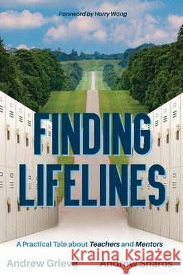 Finding Lifelines: A Practical Tale About Teachers and Mentors Andrew Grieve, Andrew Sharos 9781949595765 Dave Burgess Consulting, Inc.