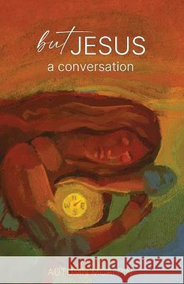 But Jesus: a Conversation Autumn McAlpin 9781949598254 Pink Umbrella Books LLC