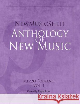 Newmusicshelf Anthology of New Music: Mezzo-Soprano, Vol. 1 Libby Larsen Dennis Tobenski Megan Ihnen 9781949614022