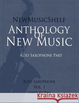 NewMusicShelf Anthology of New Music: Alto Saxophone, Vol. 1 (Alto Saxophone Part) Dennis Tobenski Alan Theisen 9781949614060