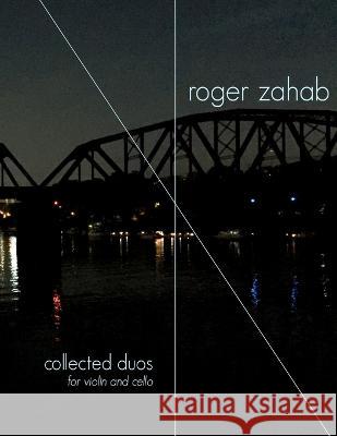 Collected duos for violin and cello Roger Zahab 9781949614138 Newmusicshelf, Inc.