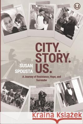 City. Story. Us.: A Journey of Resistance, Hope, and Surrender Kendi Howell Stephen Burris Susan Spousta 9781949625127