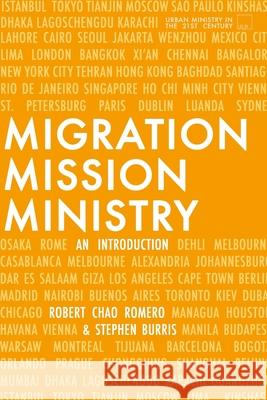 Migration, Mission, and Ministry: An Introduction Stephen E. Burris Robert Chao Romero 9781949625165