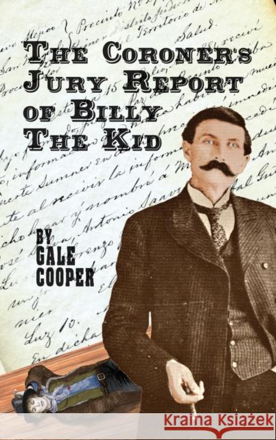 The Coroner's Jury Report of Billy The Kid: The Inquest That Sealed The Fame of Billy Bonney And Pat Garrett Gale Cooper 9781949626285 Gelcour Books