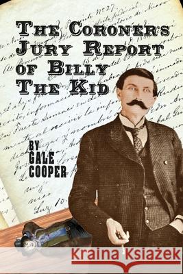 The Coroner's Jury Report of Billy The Kid: The Inquest That Sealed The Fame of Billy Bonney And Pat Garrett Gale Cooper 9781949626292 Gelcour Books