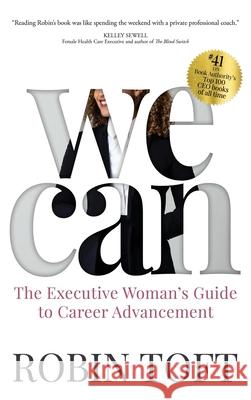 We Can: The Executive Woman's Guide to Career Advancement Robin Toft 9781949635027