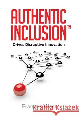 Authentic Inclusion(TM): Drives Disruptive Innovation West, Frances 9781949639346 Franceswestco