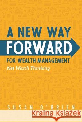 A New Way Forward For Wealth Management: Net Worth Thinking Susan O'Brien 9781949639391 Susan O'Brien Group