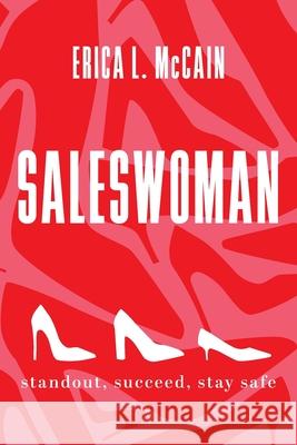 Saleswoman: Standout, Succeed, Stay Safe Erica L. McCain 9781949639735 McCain & Associates of Ohio, LLC