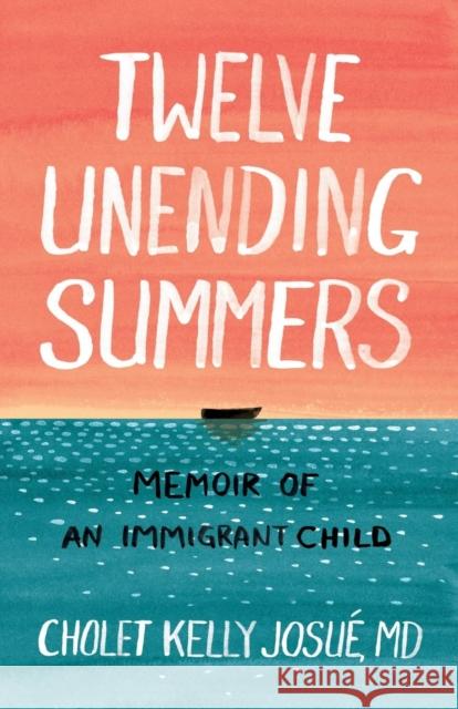 Twelve Unending Summers: Memoir of an Immigrant Child Cholet Kelly Josué 9781949642049 Authority Publishing