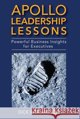 Apollo Leadership Lessons: Powerful Business Insights for Executives Dick Richardson 9781949642131