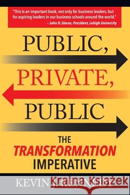 Public - Private - Public: The Transformation Imperative Kevin J. Kennedy 9781949642179 Authority Publishing